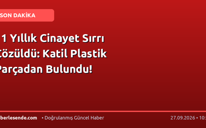 11 Yıllık Cinayet Sırrı Çözüldü: Katil Plastik Parçadan Bulundu!