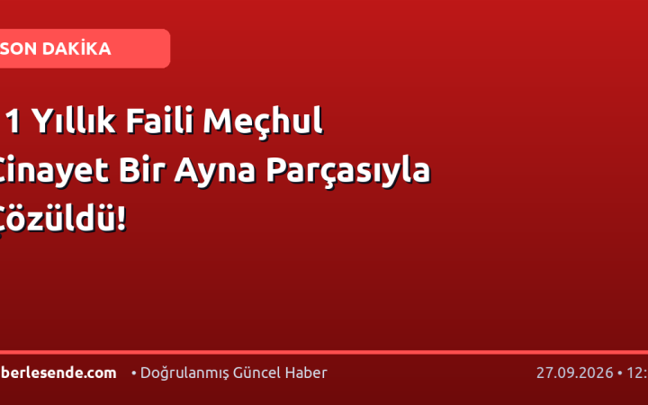11 Yıllık Faili Meçhul Cinayet Bir Ayna Parçasıyla Çözüldü!
