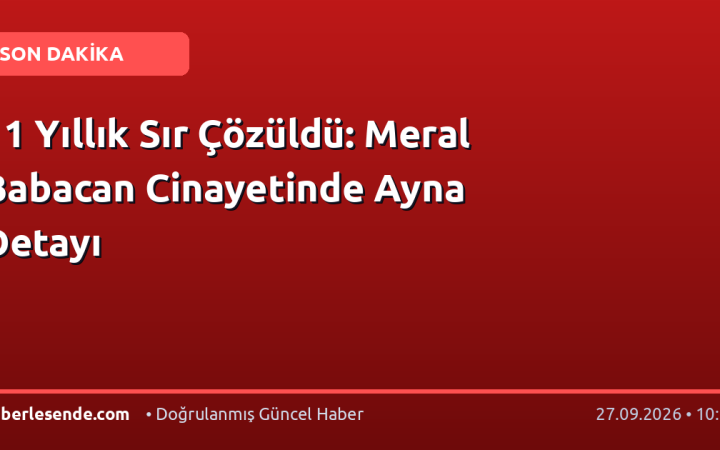 11 Yıllık Sır Çözüldü: Meral Babacan Cinayetinde Ayna Detayı