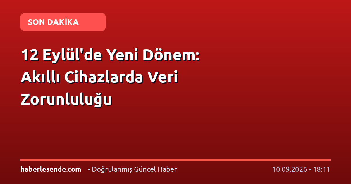 12 Eylül'de Yeni Dönem: Akıllı Cihazlarda Veri Zorunluluğu