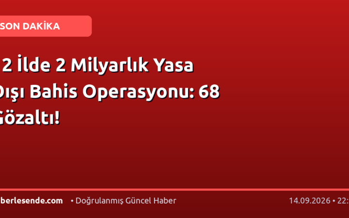12 İlde 2 Milyarlık Yasa Dışı Bahis Operasyonu: 68 Gözaltı!