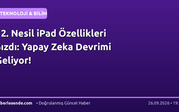 12. Nesil iPad Özellikleri Sızdı: Yapay Zeka Devrimi Geliyor!