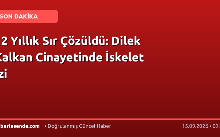 12 Yıllık Sır Çözüldü: Dilek Kalkan Cinayetinde İskelet İzi