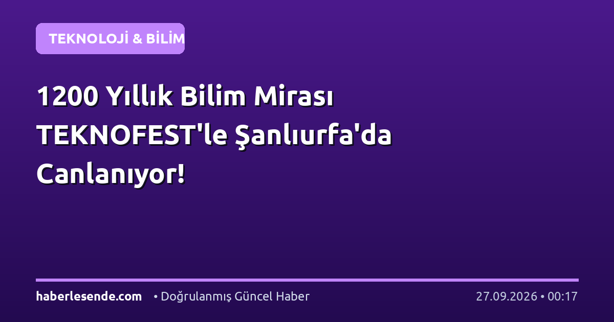 1200 Yıllık Bilim Mirası TEKNOFEST'le Şanlıurfa'da Canlanıyor!