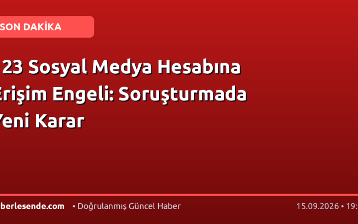 123 Sosyal Medya Hesabına Erişim Engeli: Soruşturmada Yeni Karar