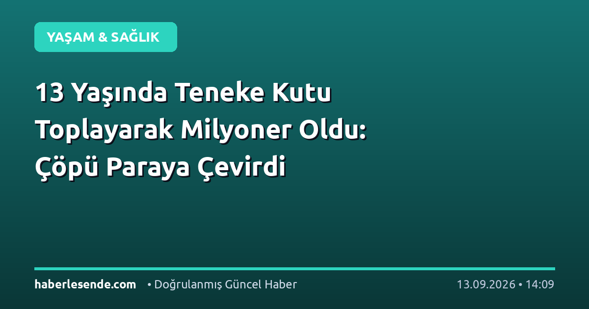 13 Yaşında Teneke Kutu Toplayarak Milyoner Oldu: Çöpü Paraya Çevirdi