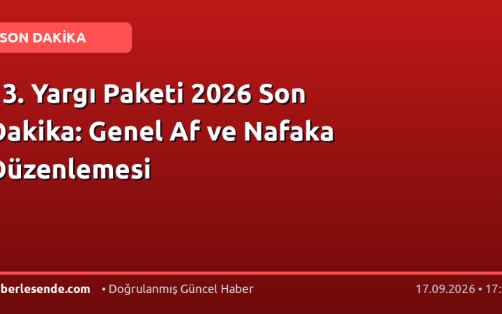 13. Yargı Paketi 2026 Son Dakika: Genel Af ve Nafaka Düzenlemesi
