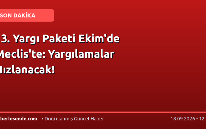 13. Yargı Paketi Ekim'de Meclis'te: Yargılamalar Hızlanacak!