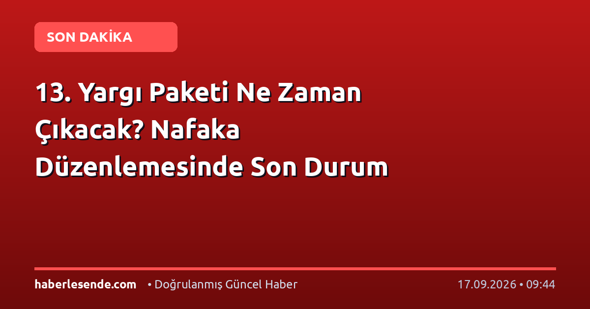 13. Yargı Paketi Ne Zaman Çıkacak? Nafaka Düzenlemesinde Son Durum