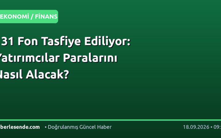 131 Fon Tasfiye Ediliyor: Yatırımcılar Paralarını Nasıl Alacak?