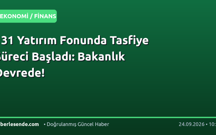 131 Yatırım Fonunda Tasfiye Süreci Başladı: Bakanlık Devrede!