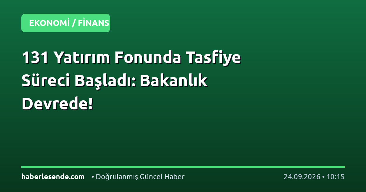 131 Yatırım Fonunda Tasfiye Süreci Başladı: Bakanlık Devrede!