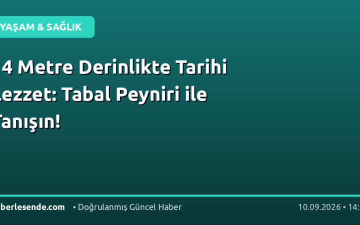 14 Metre Derinlikte Tarihi Lezzet: Tabal Peyniri ile Tanışın!