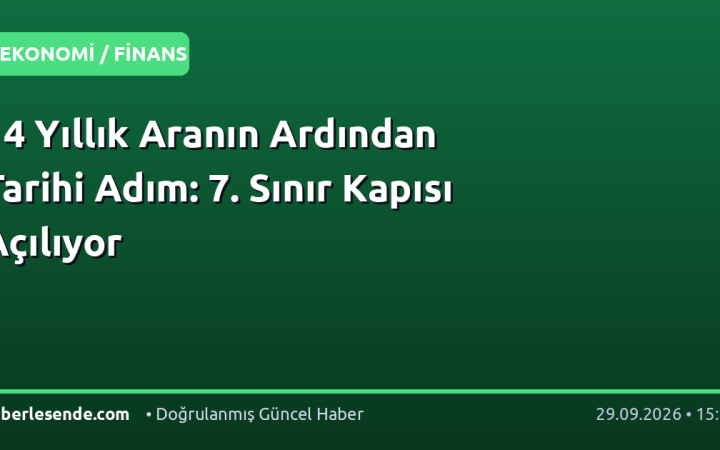 14 Yıllık Aranın Ardından Tarihi Adım: 7. Sınır Kapısı Açılıyor