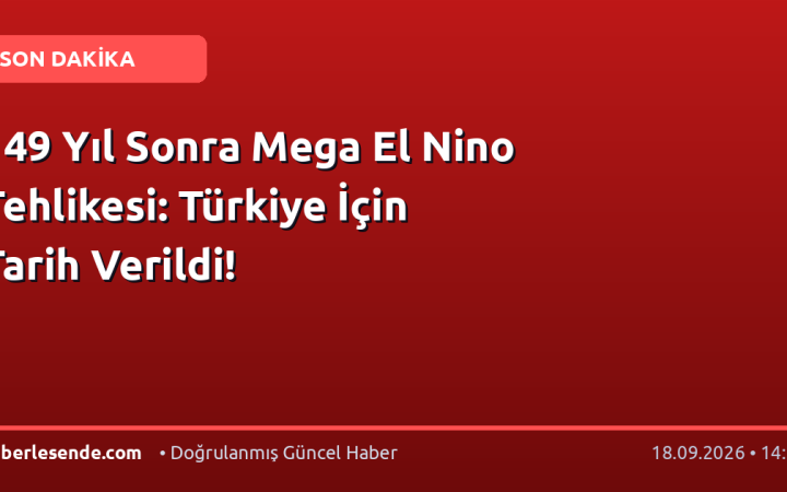 149 Yıl Sonra Mega El Nino Tehlikesi: Türkiye İçin Tarih Verildi!
