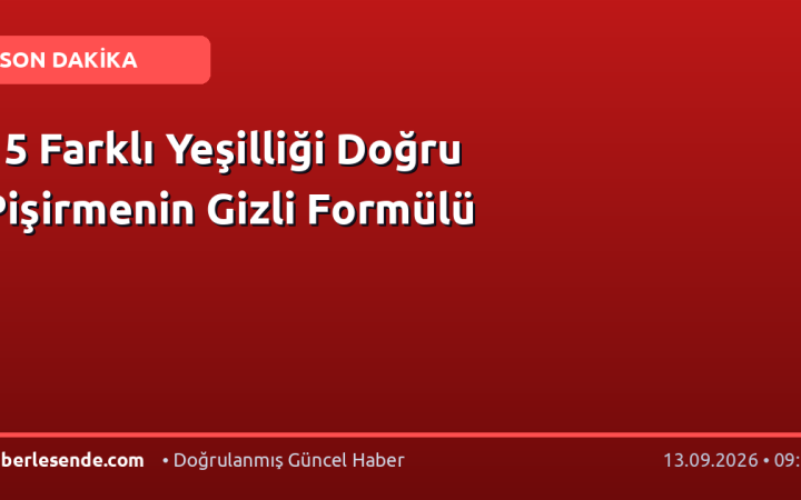 15 Farklı Yeşilliği Doğru Pişirmenin Gizli Formülü