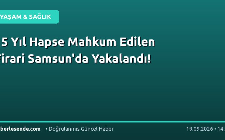 15 Yıl Hapse Mahkum Edilen Firari Samsun'da Yakalandı!