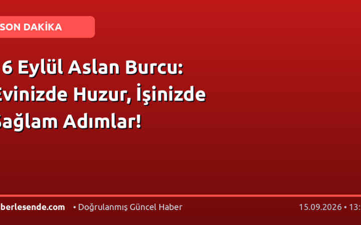 16 Eylül Aslan Burcu: Evinizde Huzur, İşinizde Sağlam Adımlar!