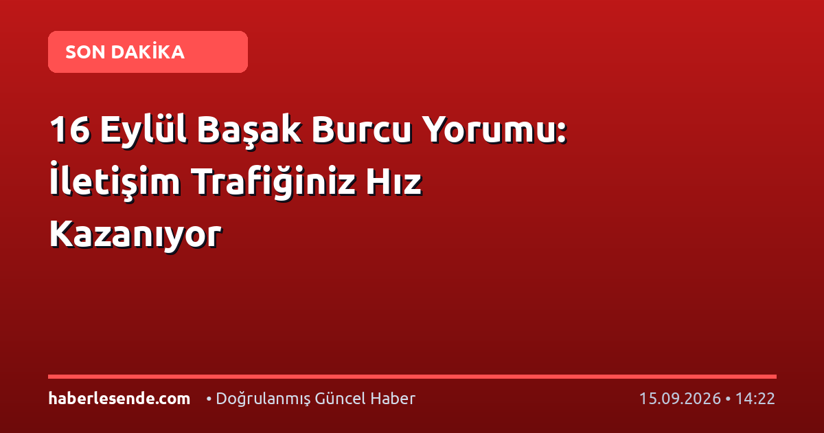 16 Eylül Başak Burcu Yorumu: İletişim Trafiğiniz Hız Kazanıyor