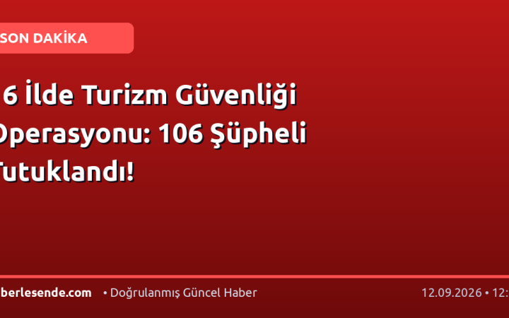 16 İlde Turizm Güvenliği Operasyonu: 106 Şüpheli Tutuklandı!