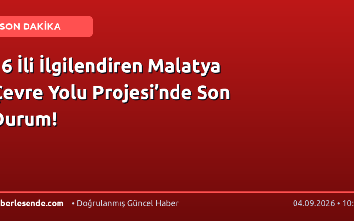 16 İli İlgilendiren Malatya Çevre Yolu Projesi’nde Son Durum!