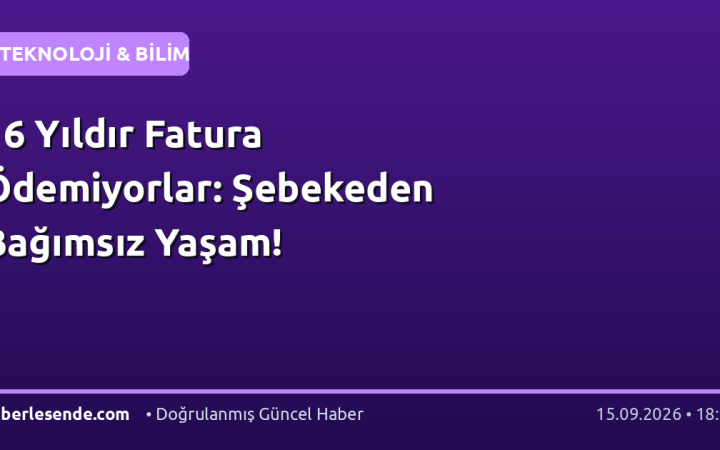 16 Yıldır Fatura Ödemiyorlar: Şebekeden Bağımsız Yaşam!