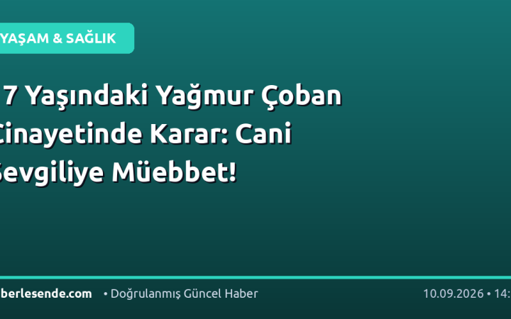 17 Yaşındaki Yağmur Çoban Cinayetinde Karar: Cani Sevgiliye Müebbet!