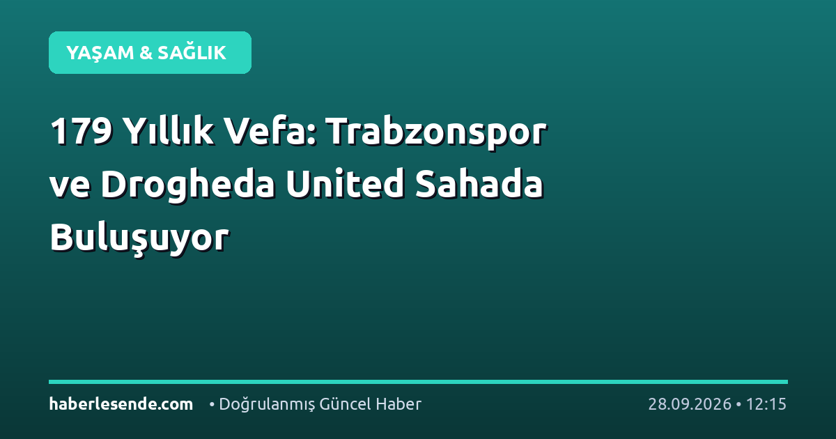 179 Yıllık Vefa: Trabzonspor ve Drogheda United Sahada Buluşuyor