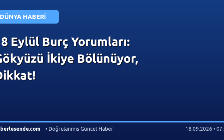 18 Eylül Burç Yorumları: Gökyüzü İkiye Bölünüyor, Dikkat!