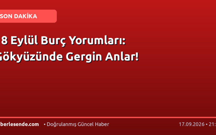 18 Eylül Burç Yorumları: Gökyüzünde Gergin Anlar!