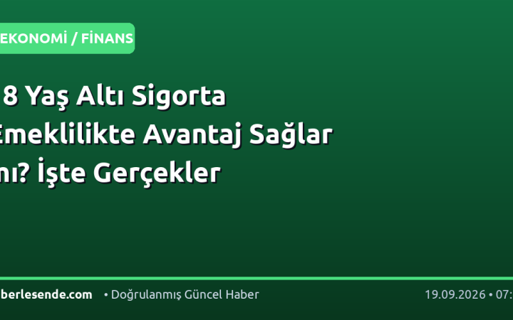 18 Yaş Altı Sigorta Emeklilikte Avantaj Sağlar mı? İşte Gerçekler