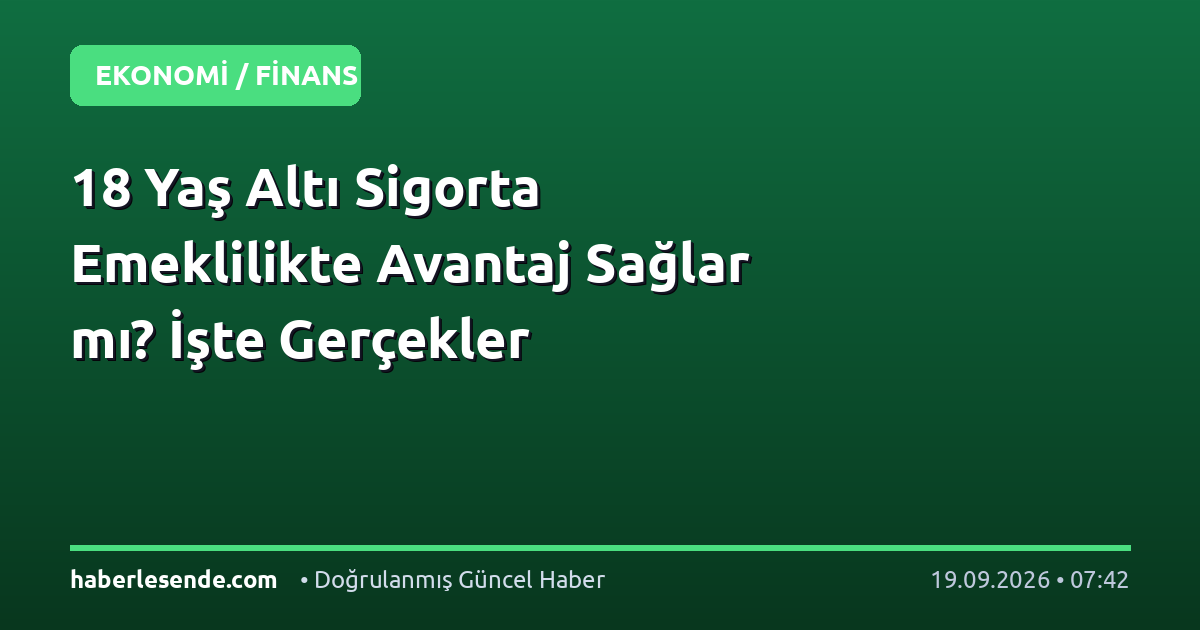 18 Yaş Altı Sigorta Emeklilikte Avantaj Sağlar mı? İşte Gerçekler