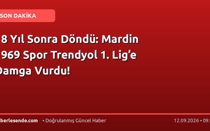 18 Yıl Sonra Döndü: Mardin 1969 Spor Trendyol 1. Lig’e Damga Vurdu!