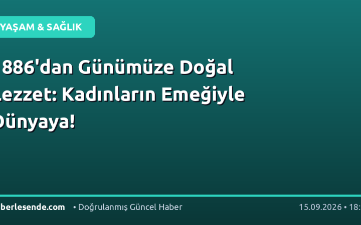 1886'dan Günümüze Doğal Lezzet: Kadınların Emeğiyle Dünyaya!