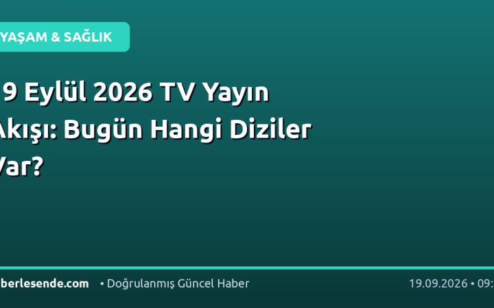 19 Eylül 2026 TV Yayın Akışı: Bugün Hangi Diziler Var?
