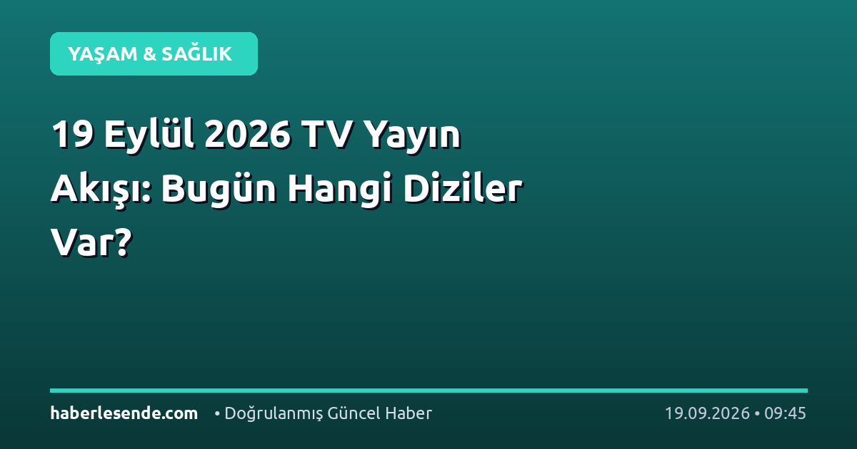 19 Eylül 2026 TV Yayın Akışı: Bugün Hangi Diziler Var?