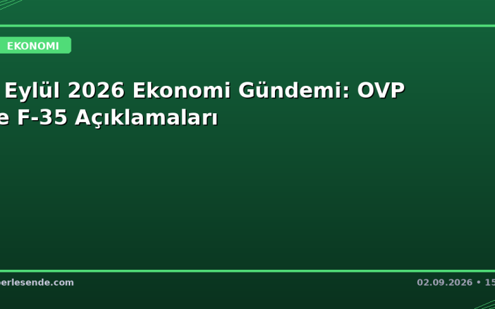 2 Eylül 2026 Ekonomi Gündemi: OVP ve F-35 Açıklamaları