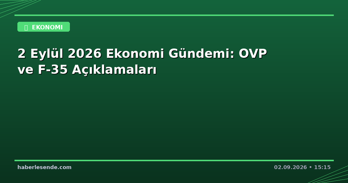 2 Eylül 2026 Ekonomi Gündemi: OVP ve F-35 Açıklamaları
