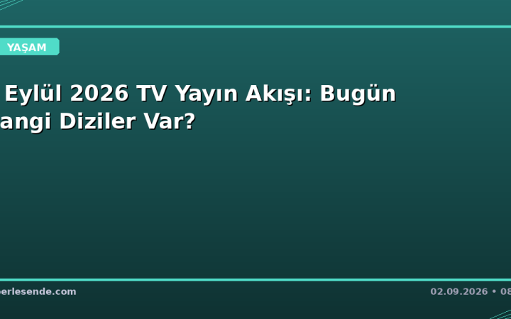 2 Eylül 2026 TV Yayın Akışı: Bugün Hangi Diziler Var?