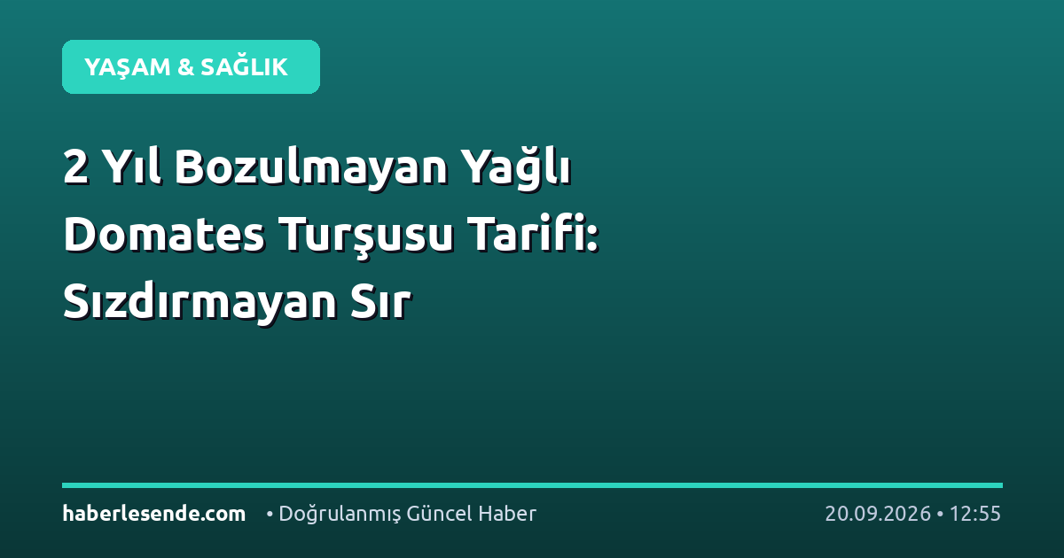 2 Yıl Bozulmayan Yağlı Domates Turşusu Tarifi: Sızdırmayan Sır