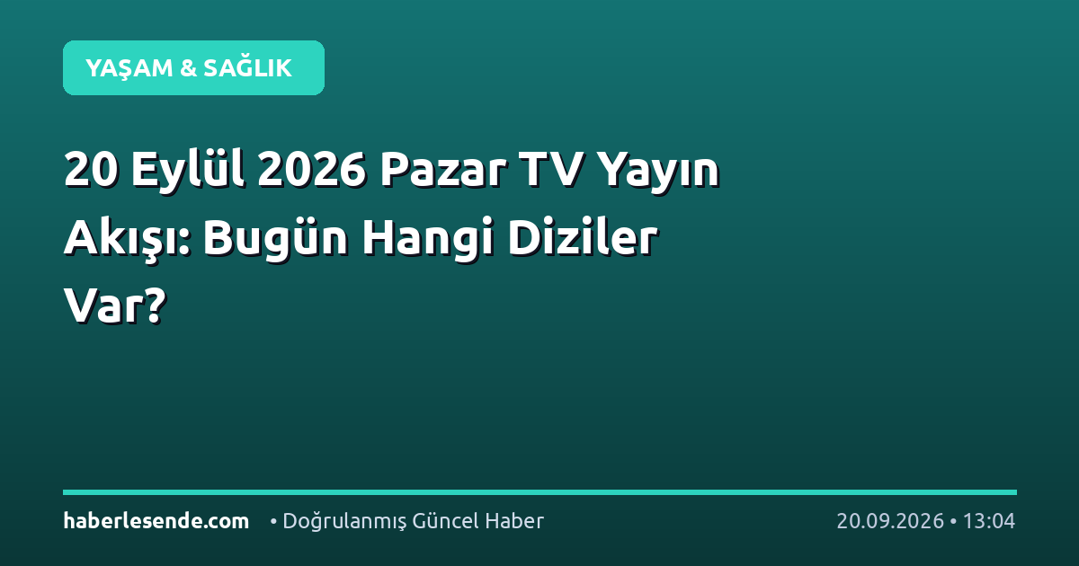 20 Eylül 2026 Pazar TV Yayın Akışı: Bugün Hangi Diziler Var?