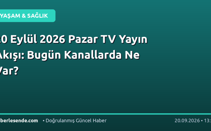 20 Eylül 2026 Pazar TV Yayın Akışı: Bugün Kanallarda Ne Var?