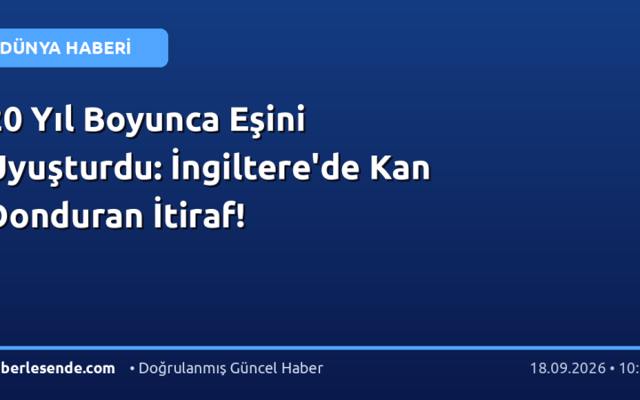 20 Yıl Boyunca Eşini Uyuşturdu: İngiltere'de Kan Donduran İtiraf!