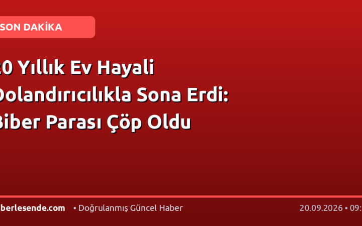 20 Yıllık Ev Hayali Dolandırıcılıkla Sona Erdi: Biber Parası Çöp Oldu