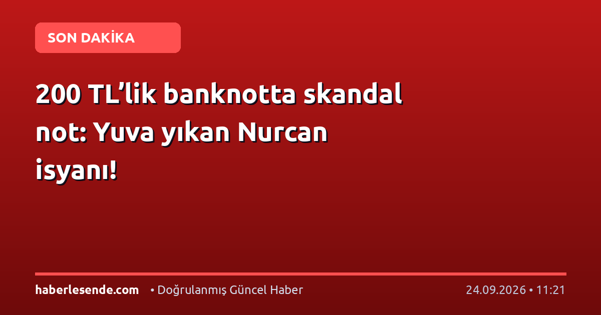 200 TL’lik banknotta skandal not: Yuva yıkan Nurcan isyanı!