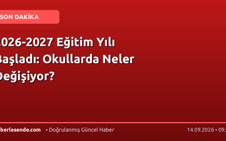 2026-2027 Eğitim Yılı Başladı: Okullarda Neler Değişiyor?