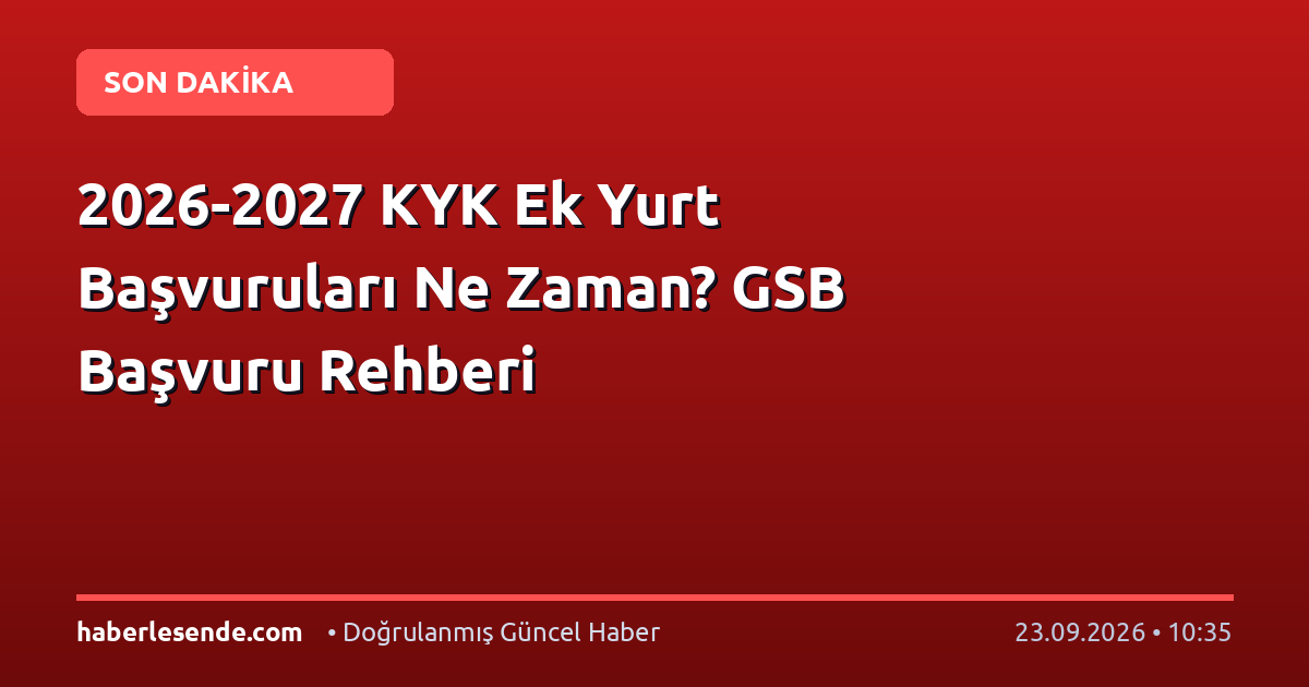 2026-2027 KYK Ek Yurt Başvuruları Ne Zaman? GSB Başvuru Rehberi