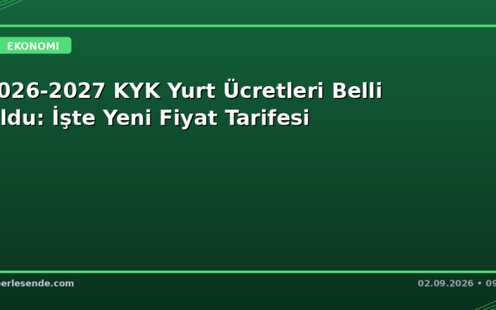 2026-2027 KYK Yurt Ücretleri Belli Oldu: İşte Yeni Fiyat Tarifesi