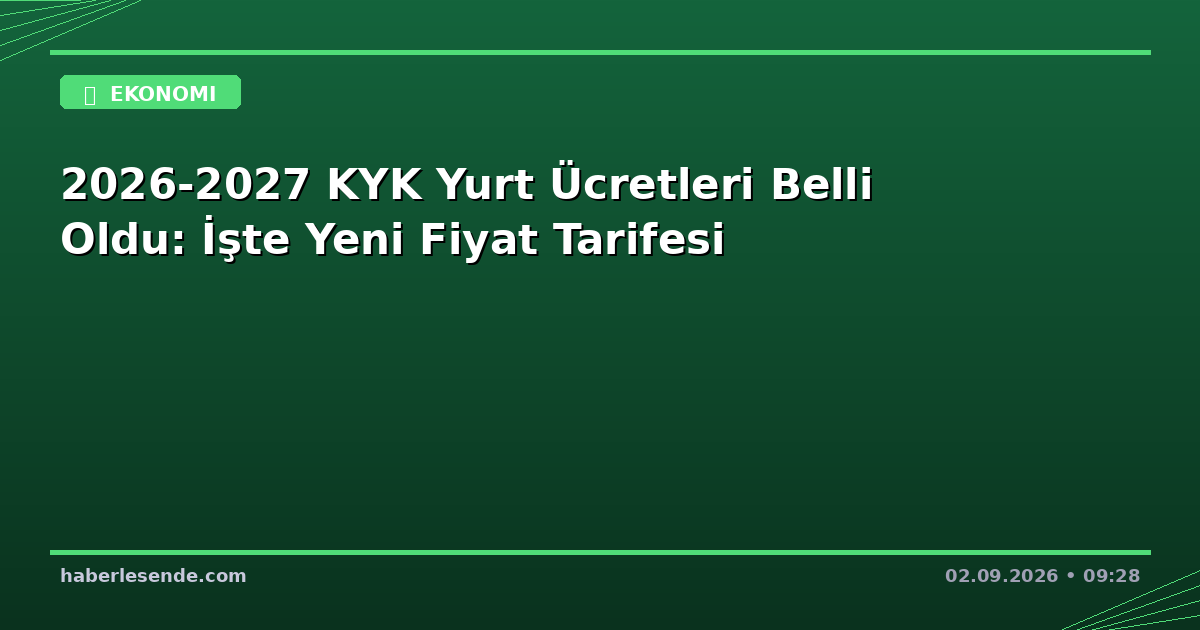 2026-2027 KYK Yurt Ücretleri Belli Oldu: İşte Yeni Fiyat Tarifesi