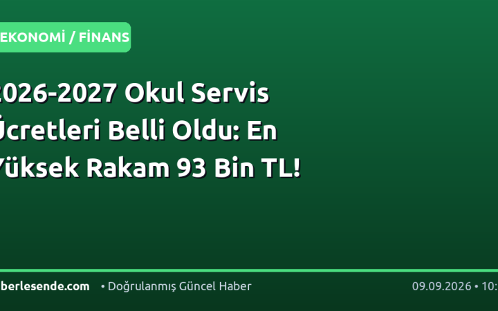 2026-2027 Okul Servis Ücretleri Belli Oldu: En Yüksek Rakam 93 Bin TL!
